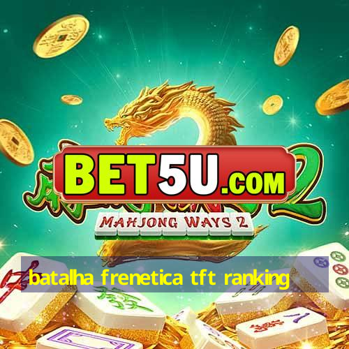 batalha frenetica tft ranking